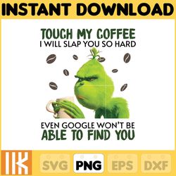 the grinch png, touch my coffee i will slap you so hard even google won't be able to find you png, merry grinchmas png