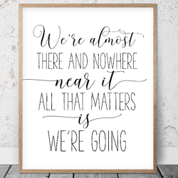 We're Almost There And Nowhere, Printable Wall Art, Inspirational Quotes, Bedroom Prints, Nursery Artwork, Motivational