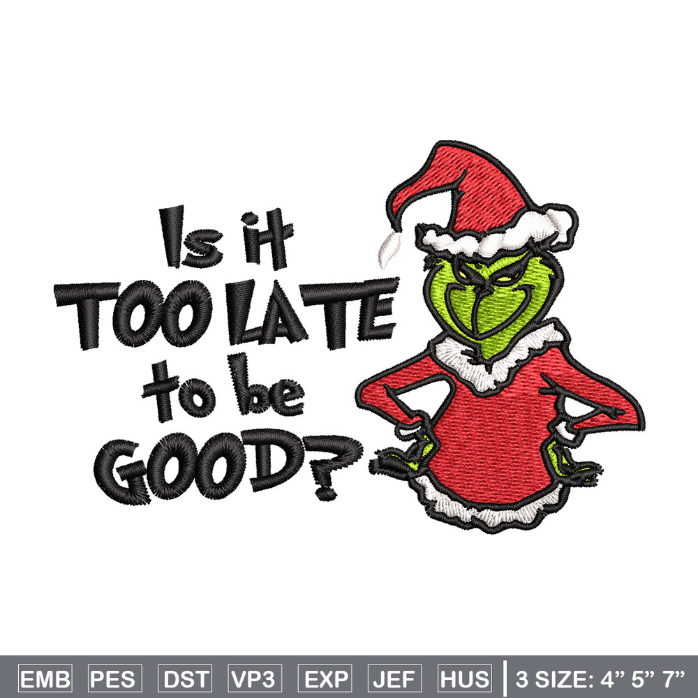 Is It Too Late To be Good Grinch Embroidery design, Grinch christmas Embroidery, Grinch design, Instant download..jpg