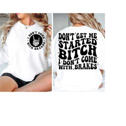 don't get me started bitch i don't come with brakes png, sarcasm svg cutting file, adult humor png, funny quote svg, tre