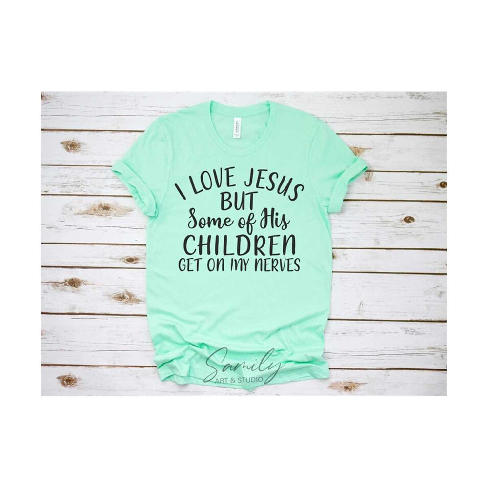311020238550-i-love-jesus-but-some-of-his-children-get-on-my-nerves-svg-image-1.jpg
