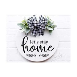 let's stay home svg, round wood sign svg, door hanger svg, porch sign svg, farmhouse sign svg