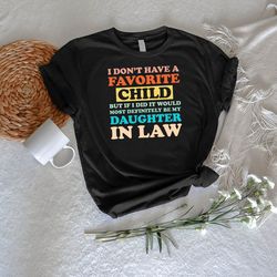 i dont have a favorite child but if i did it would most definitely be my daughter in law,father in law shirt png,fathers