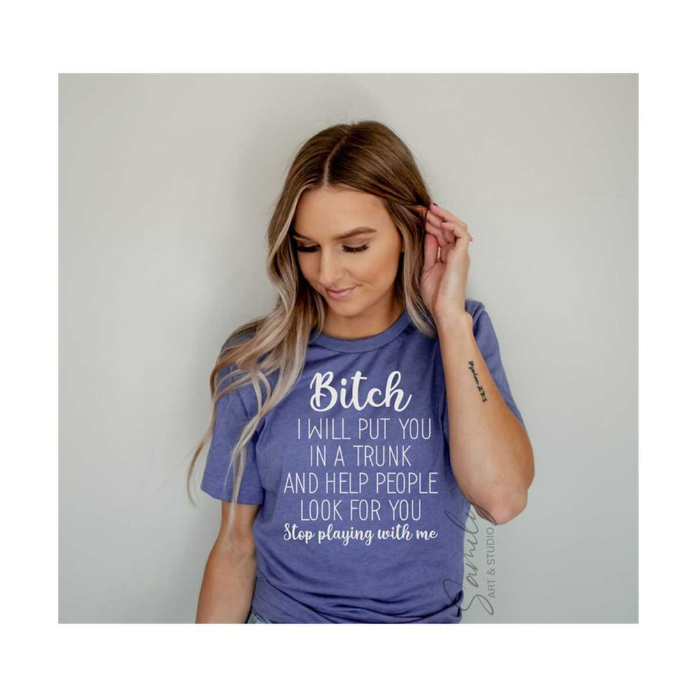 3110202385152-bitch-i-will-put-you-in-a-trunk-and-help-people-look-for-you-image-1.jpg