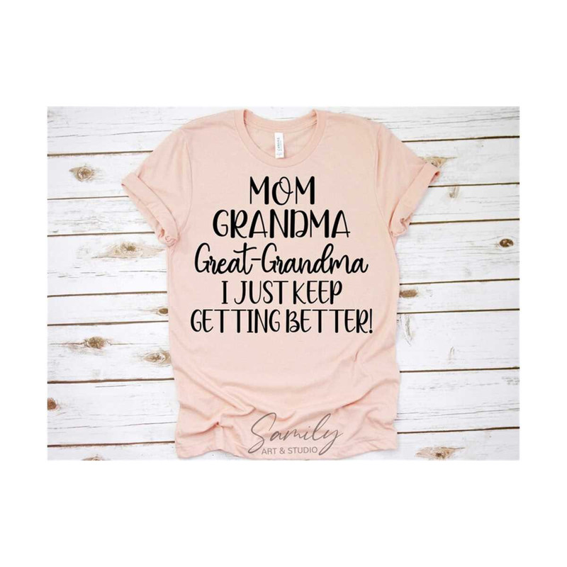 3110202385931-mom-grandma-great-grandma-i-just-keep-getting-better-svg-image-1.jpg
