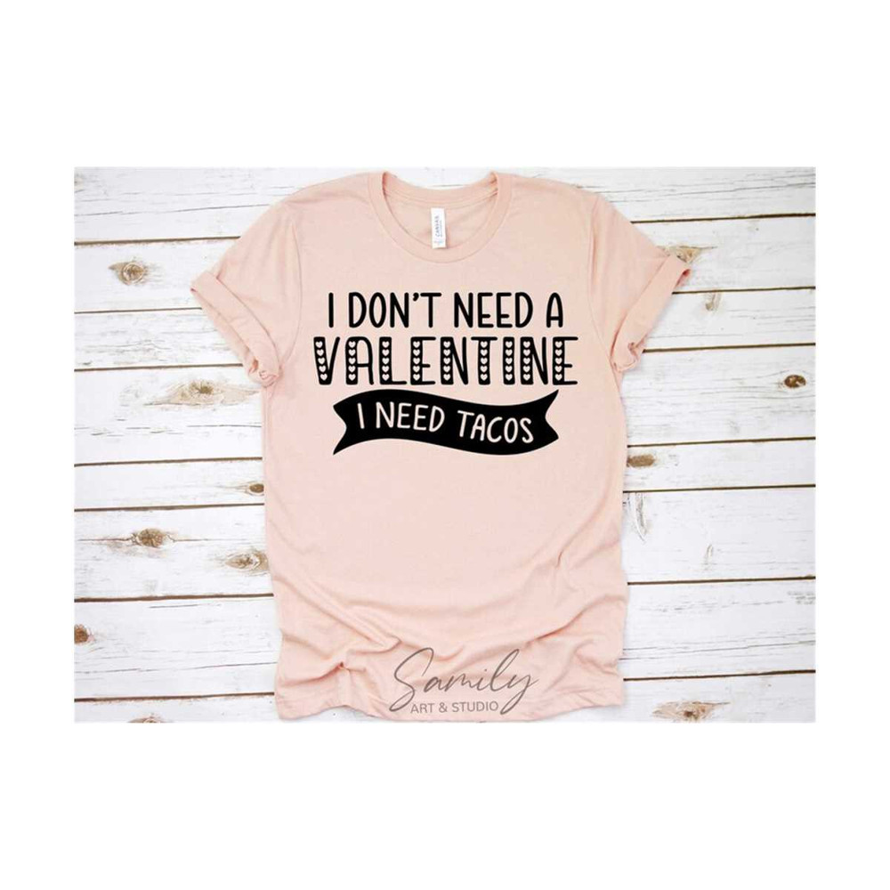 31102023906-i-dont-need-a-valentine-i-need-tacos-svg-valentines-day-shirt-image-1.jpg