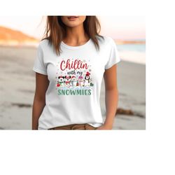 chillin with my snowmies shirts, funny christmas tshirt, holiday apparel, christmas gift, snowman shirt, christmas snowm