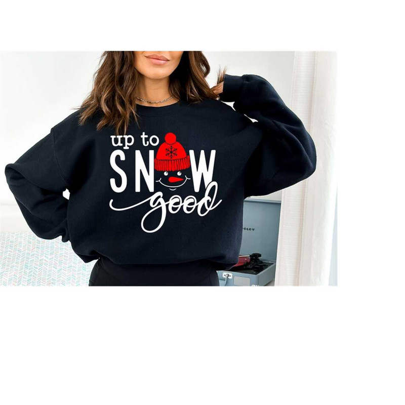 MR-3110202393215-up-to-snow-good-sweatshirt-christmas-sweatshirt-snowman-image-1.jpg