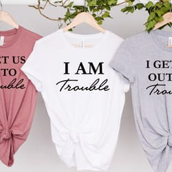 i get us into trouble shirt png, i get us out of trouble shirt png , best friend shirt pngs , besties shirt pngs, funny