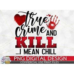True Crime And Chill Png Print File For Sublimation Or Print, Funny True Crime, True Crime Designs, Crime Podcast, True