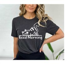 Cat Shirt, Good Morning Shirt, Funny Present, Animal Lover T-shirt, Good Morning Cat Shirt, Woman Gift, Comfoty Shirt, C