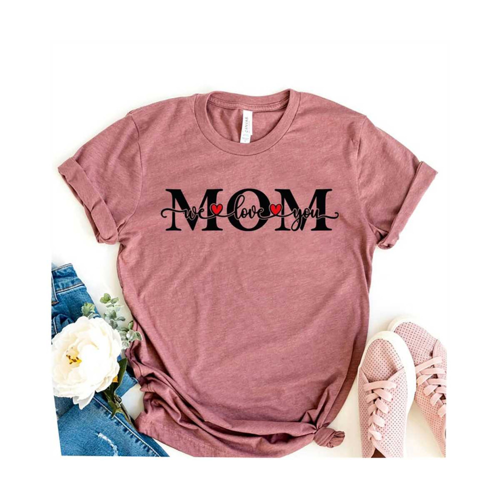 31102023112938-we-love-you-mom-shirt-mama-shirt-mom-t-shirt-mothers-day-image-1.jpg