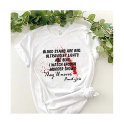 blood stains are red ultraviolet lights are blue i watch enough murder shows they'll never find you t-shirt bloods stains are red horror