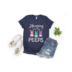 hanging with my peeps shirt, easter bunny, easter day, bunny lover, cute easter shirt, rabbit easter shirt, peep- easter shirt