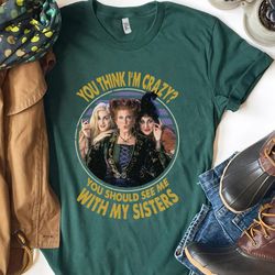 retro you think im crazy you should see me with my sisters tshirt, hocus pocus 2 shirt, sanderson sisters tee, disney wi