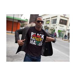 black fathers matter shirt, black dads matter t-shirt, black fathers day shirt, black dads rock shirt, father's day gift, black history