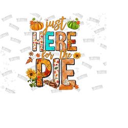 just here for the pie png sublimation design,just here for the pie png,pumpkin pie png,fall png,fall pie png,fall clipart,digital download