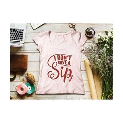 i don't give a sip svg, drinking svg,wine lover svg, wine svg file, wine quote svg,drinking wine svg,i dont give a sip svg file,mom life svg