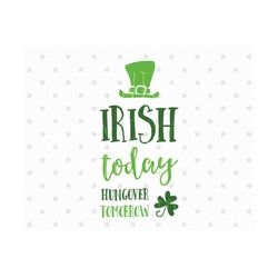 irish today hungover tomottow svg st patricks day svg st patrick svg irish today svg st patrick svg fst patricks day svg irish svg cricut