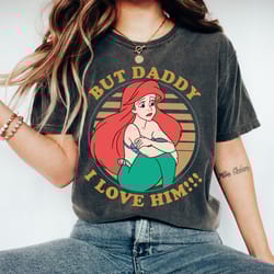 retro disney ariel but daddy, i love him shirt, vintage the little mermaid shirt, disneyland vacation trip gift shirt, d
