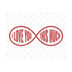 i love you this much svg, love svg,i love you to infinity svg,  love you svg file, valentines day svg, valentine's day svg,  infinity svg