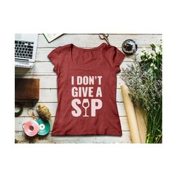 i don't give a sip svg, drinking svg,wine lover svg, wine svg file, wine quote svg, drinking wine svg drinking svg mom life svg mother's day