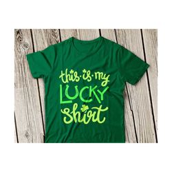 st patrick svg, this is my lucky shirt svg,shamrocks svg,st patrick's day svg,happy st patrick's day svg,lucky shirt svg file,st.patrick svg