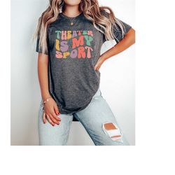theater is my sport shirt gift for actors, actress gift shirt,theater student t-shirt,drama lover tee,broadway musical t