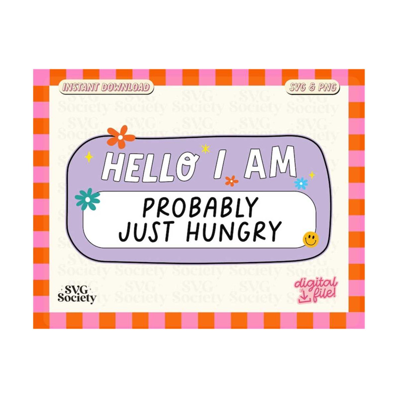 3110202315525-hello-i-am-probably-just-hungry-svg-png-fun-and-cute-design-image-1.jpg
