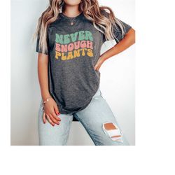 never enough plants shirt gift for plant moms, plant lady shirt, gardening t-shirt, gardener tee, house plant gift, indo