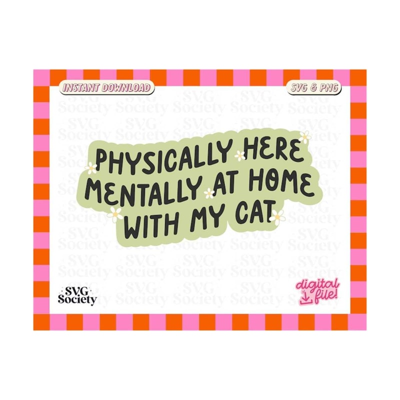 3110202316415-physically-here-mentally-at-home-with-my-cat-svg-png-cute-image-1.jpg