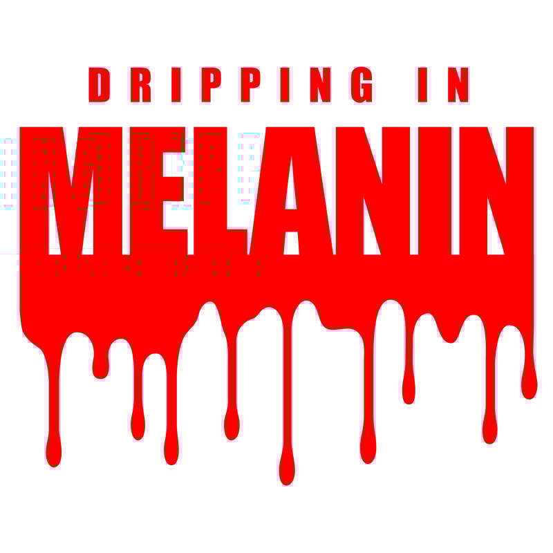 DRIPPING IN MELANIN.jpg