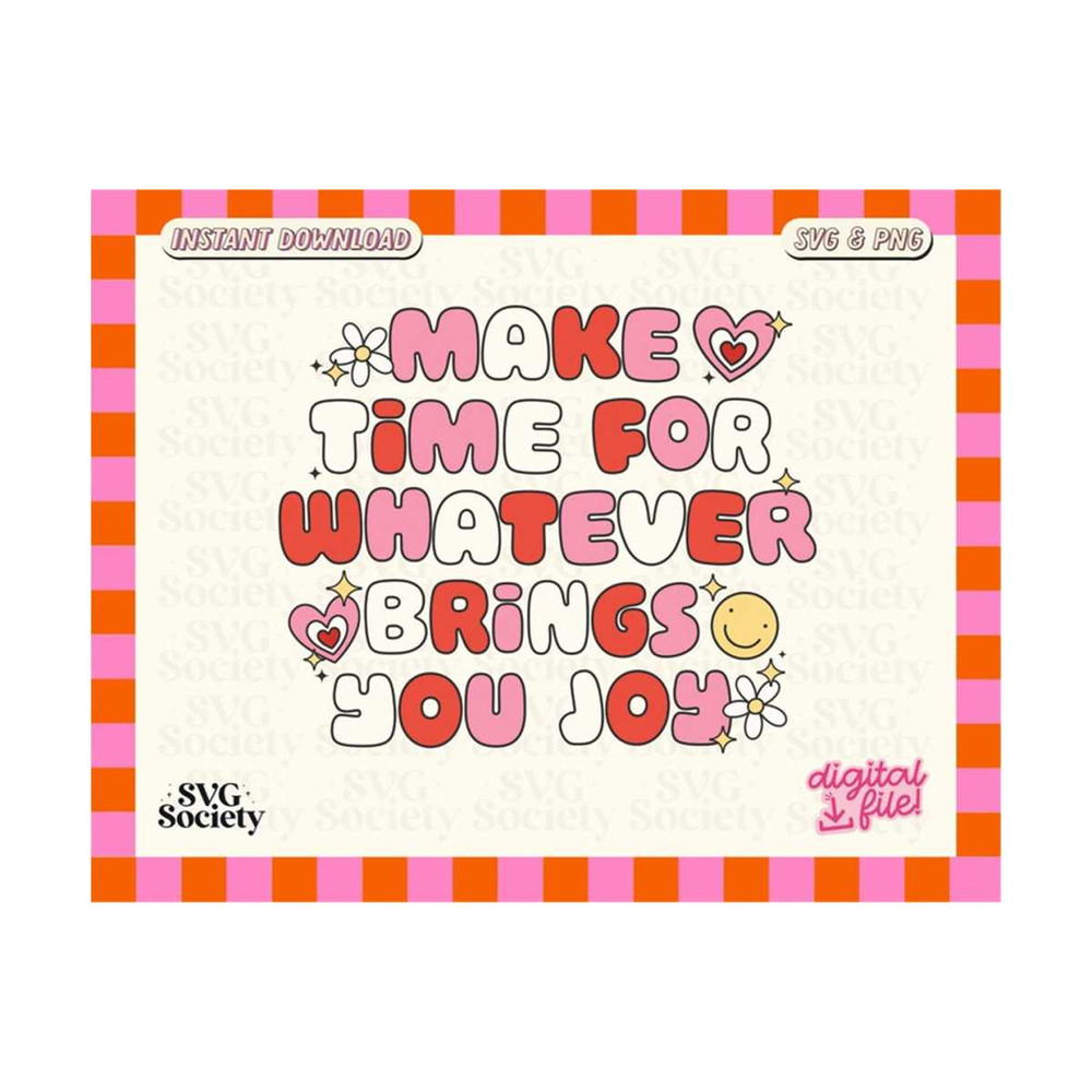 31102023161316-make-time-for-whatever-brings-you-joy-svg-png-cute-trendy-image-1.jpg