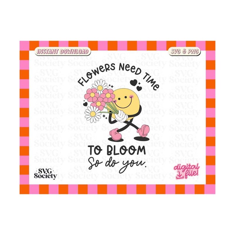 3110202316187-flowers-need-time-to-bloom-so-do-you-svg-png-cute-trendy-image-1.jpg