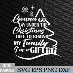 gonna go lay under the christmas tree to remind my friends and family that i am a gift svg, svg, eps, png, dxf, digital