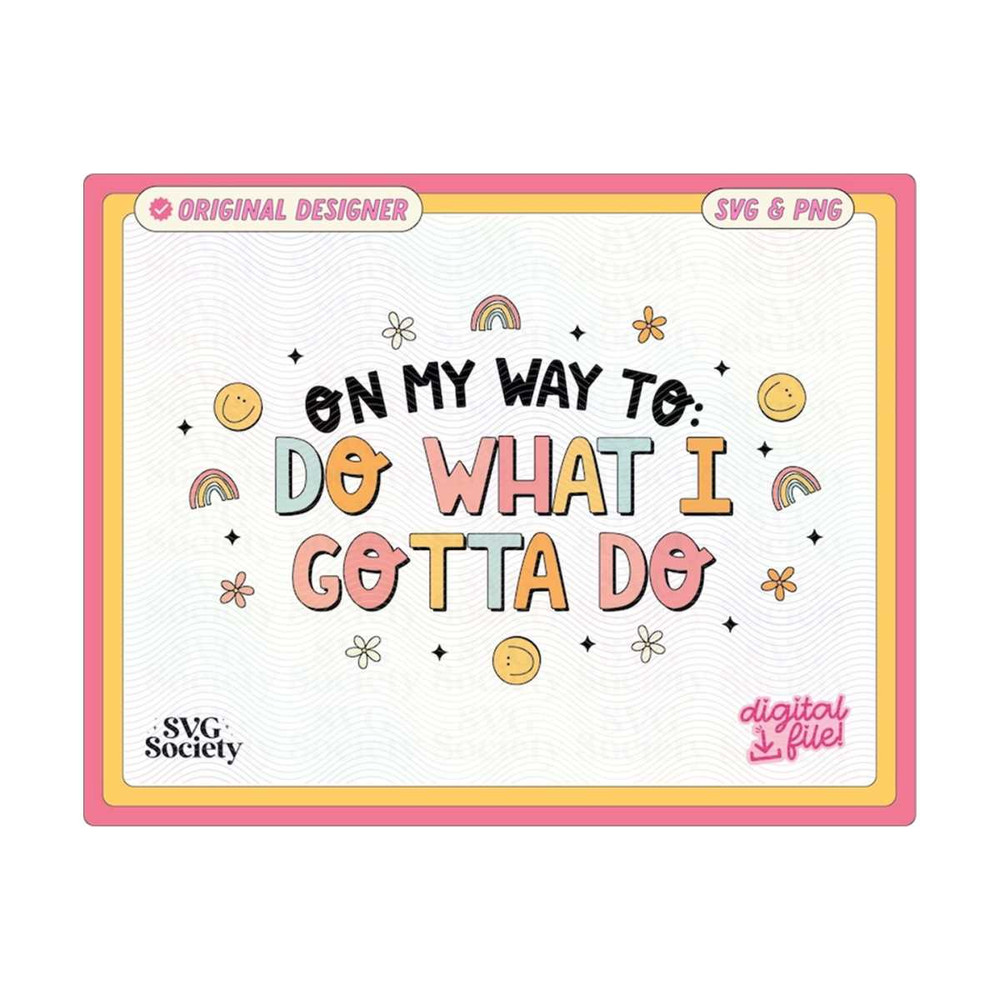 31102023162425-on-my-way-to-do-what-i-gotta-do-svg-png-cute-fun-trendy-design-image-1.jpg