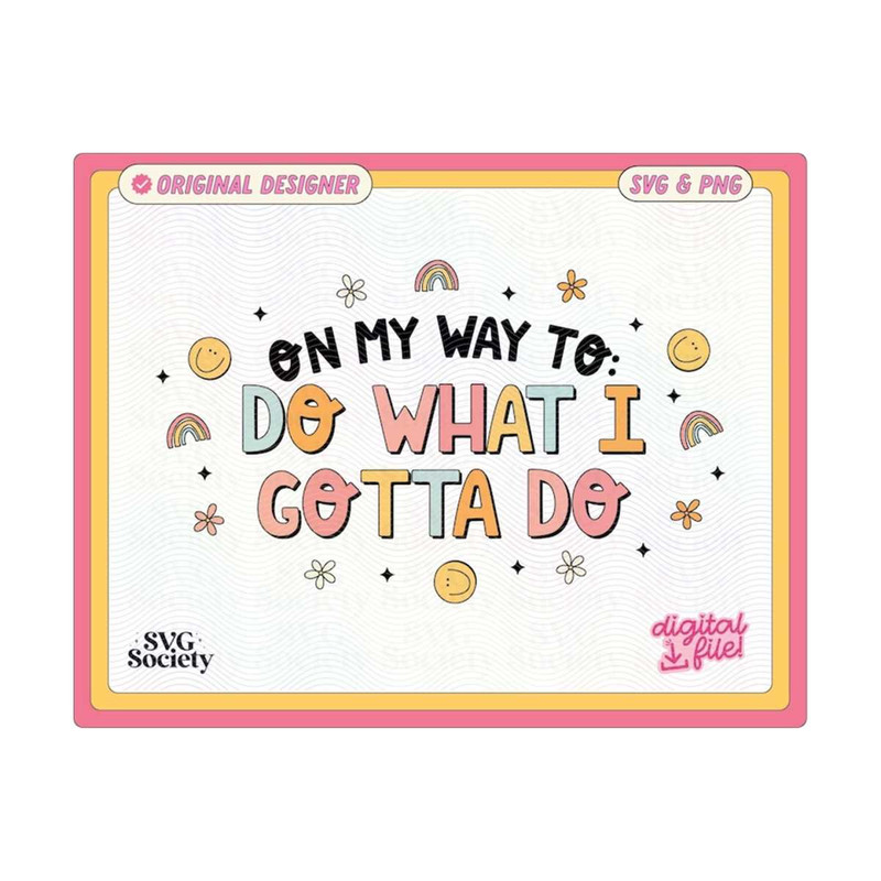 31102023162425-on-my-way-to-do-what-i-gotta-do-svg-png-cute-fun-trendy-design-image-1.jpg