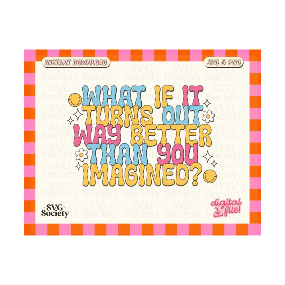 3110202316286-motivational-quote-svg-png-what-if-it-turns-out-way-better-image-1.jpg