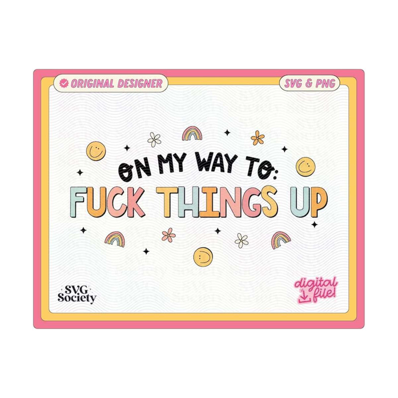 31102023163015-on-my-way-to-f-things-up-svg-png-cute-fun-trendy-design-for-image-1.jpg