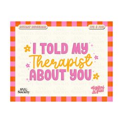 i told my therapist about you svg cut files cricut funny t-shirt clipart printable silhouette rainbow colors cricut best friends quote png