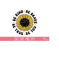 be kind be brave be true be you svg, sunflower svg quote, mom t-shirt svg, motivational svg, inspirational svg, kindness
