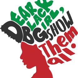 dear black girl show them all svg, black gilr svg, afro woman svg file, afro girl svg, black girl clipart, cut file