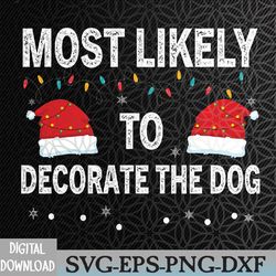 most likely to decorate the dog matching family christmas svg, eps, png, dxf, digital download t