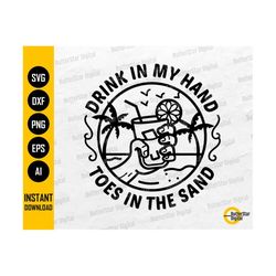 drink in my hand toes in the sand svg | summer vacation quotes sayings shirt | cutting file printables clipart vector digital dxf png eps ai