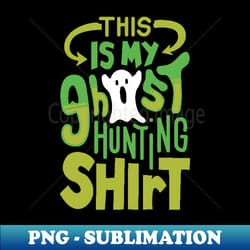 this is my ghost hunting shirt - halloween monster zombie ghosts ghostbuster hunter - elegant sublimation png download - perfect for sublimation mastery