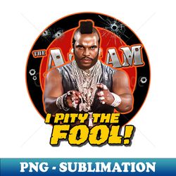 I PITY THE FOOL - PNG Transparent Sublimation Design - Perfect for Sublimation Art