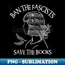 Ban The Fascists Save The Books - Instant Sublimation Digital Download - Defying the Norms