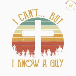 vintage christian i cant but i know a guy svg file for cricut