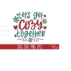 let's get cozy together christmas svg, romantic christmas svg, christmas sign svg, cozy christmas quote svg cricut, wint