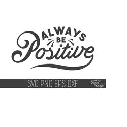 always be positive svg, inspirational svg cricut, motivational svg cricut, be positive cricut, inspirational quote cricu
